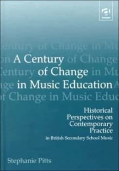 A Century of Change in Music Education by Stephanie Pitts Hardback