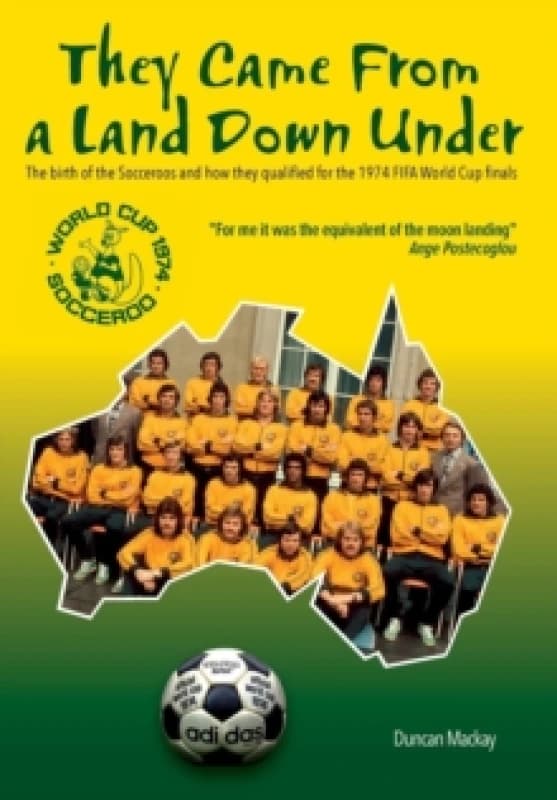 They came from a land down under : The birth of the Socceroos and how they qualified for the 1974 FIFA World Cup finals Hardback