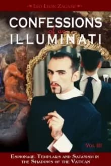 Confessions of an Illuminati, Volume III : Espionage, Templars and Satanism in the Shadows of the Vatican