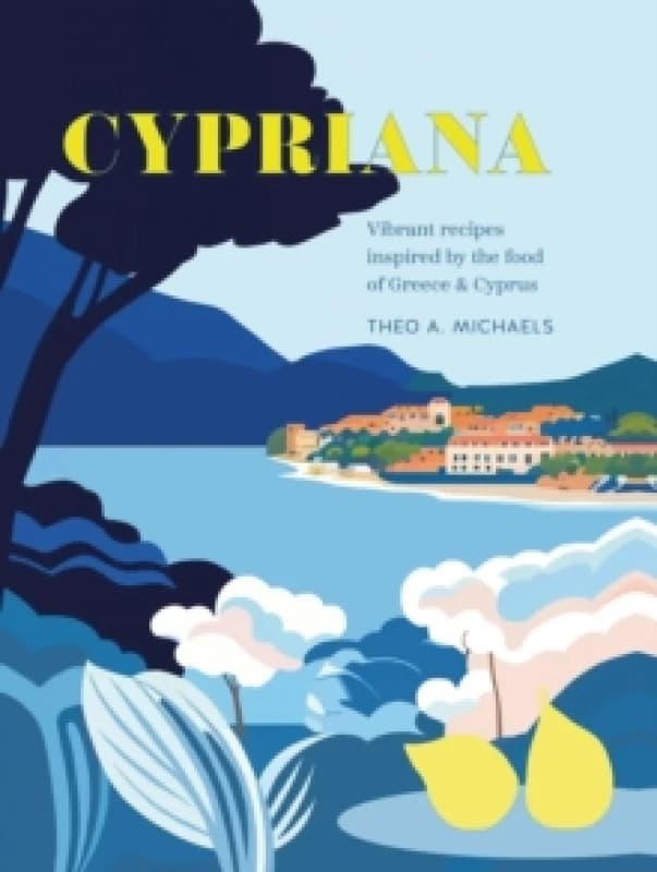 Cypriana : Vibrant Recipes Inspired by the Food of Greece & Cyprus Hardback