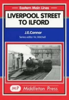 Liverpool Street to Ilford by J. E Connor Book