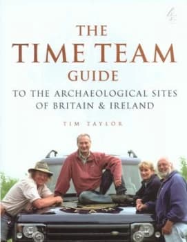 The Time Team Guide to the Archaeological Sites of Britain and Ireland by Tim Taylor and Michael Aston Hardback