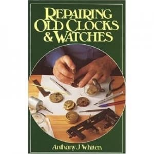 Repairing Old Clocks & Watches by Anthony J. Whiten