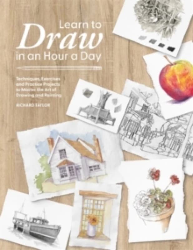 Learn to Draw in an Hour a Day : Techniques, Exercises and Practice Projects to Master the Art of Drawing and Painting Paperback / softback