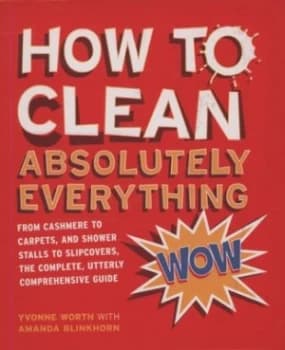 How to Clean Absolutely Everything by Yvonne Worth and Amanda Blinkhorn Paperback