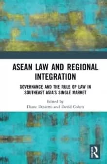 ASEAN Law and Regional Integration : Governance and the Rule of Law in Southeast Asia's Single Market