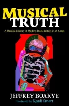 Musical Truth : A Musical History of Modern Black Britain in 28 Songs