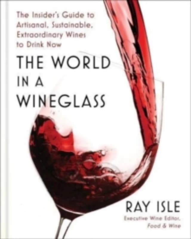 The World in a Wineglass : The Insider's Guide to Artisanal, Sustainable, Extraordinary Wines to Drink Now Hardback