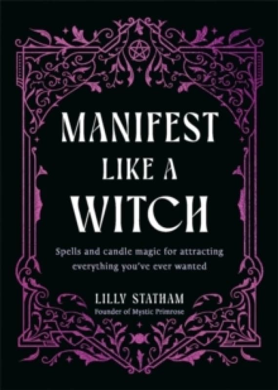 Manifest Like a Witch : Spells and Candle Magic for Attracting Everything Youve Ever Wanted Hardback