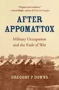 after appomattox military occupation and the ends of war