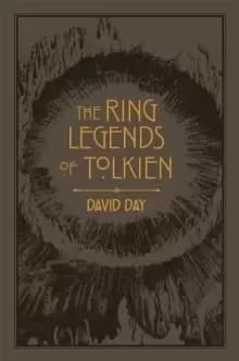 The Ring Legends of Tolkien : An Illustrated Exploration of Rings in Tolkiens World, and the Sources that Inspired his Work from Myth, Literature and