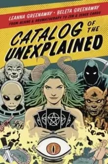 Catalog of the Unexplained : From Aliens and Aromatherapy to Zen and Zener Cards