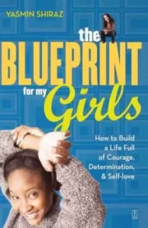 The blueprint for my girls by Yasmin Shiraz