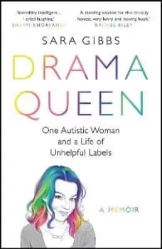 Drama Queen: One Autistic Woman and a Life of Unhelpful by Sara Gibbs
