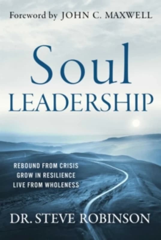 Soul Leadership : Rebound from Crisis, Grow in Resilience, Live from Wholeness Hardback