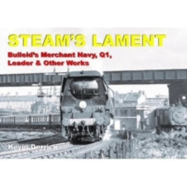 STEAM'S LAMENT Bulleid's Merchant Navy, Q1, Leader & other works Hardback