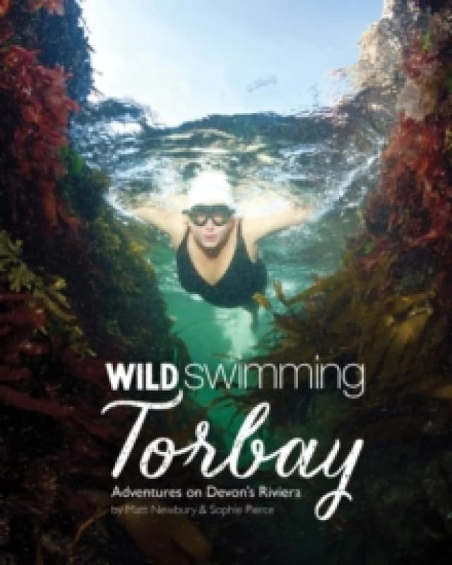 Wild Swimming Torbay : Adventures on Devon's Riviera (Torquay, Paignton and Brixham) Paperback / softback