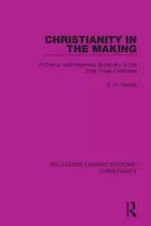 Christianity in the Making : A Critical and Historical Summary of the First Three Centuries