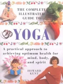 The Complete Illustrated Guide to Yoga by Howard Kent Hardback