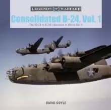 Consolidated B-24 Vol.1: The XB-24 to B-24E Liberators in World War II