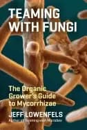 teaming with fungi the organic growers guide to mycorrhizae