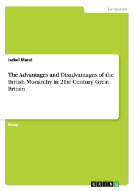 The Advantages and Disadvantages of the British Monarchy in 21st Century Great Britain Paperback / softback