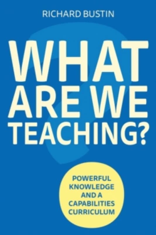 What are we Teaching? Powerful knowledge and a capabilities curriculum Paperback / softback