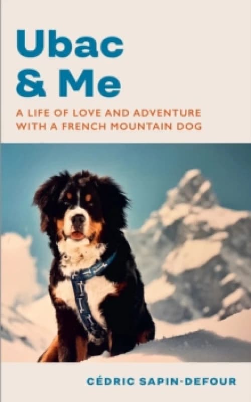 Ubac and Me : A Life of Love and Adventure With a French Mountain Dog Hardback