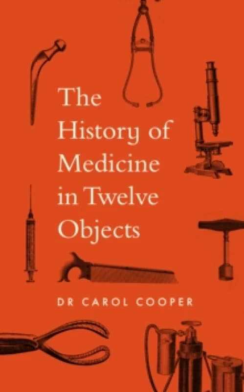 A History of Medicine in 12 Objects. Hardback. By Carol Cooper Books