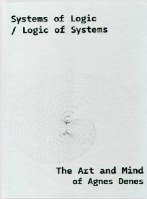 Systems of Logic / Logic of Systems : The Art of Agnes Denes Hardback