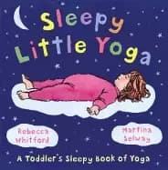 sleepy little yoga a toddlers sleepy book of yoga