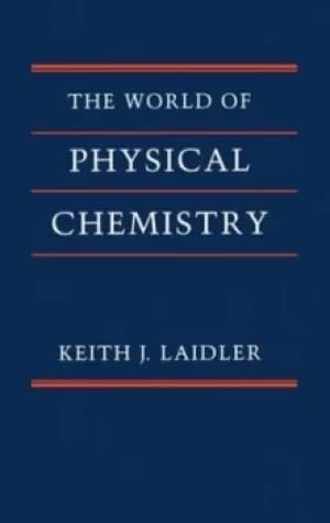 The World of Physical Chemistry by Keith J. Laidler