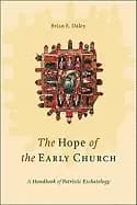 hope of the early church a handbook of patristic eschatology