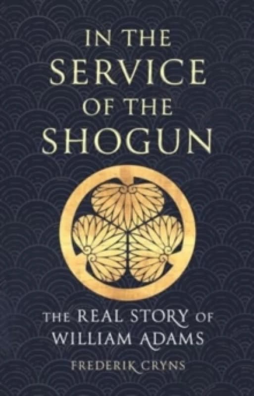 In the Service of the Shogun : The Real Story of William Adams Hardback