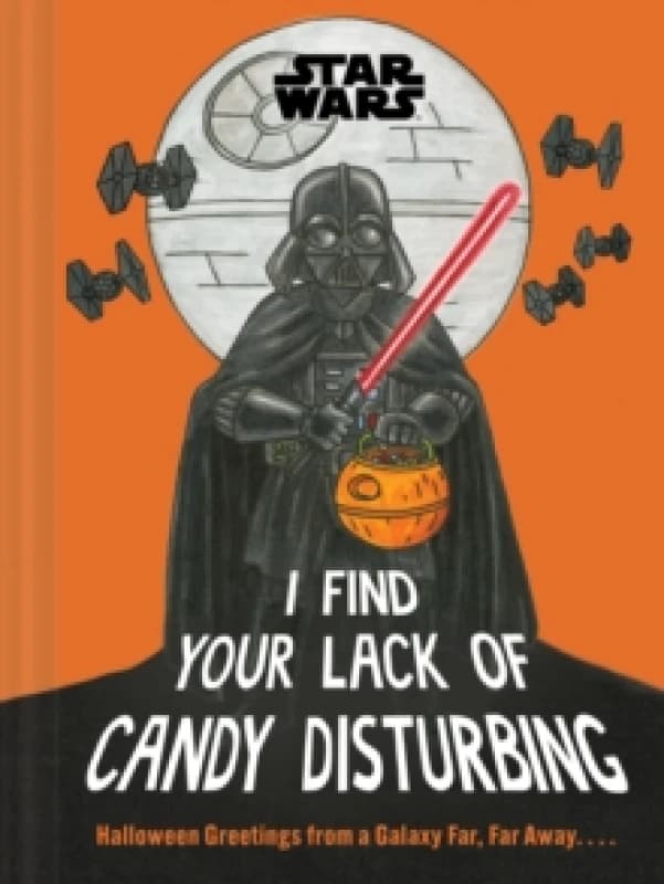 Star Wars: I Find Your Lack of Candy Disturbing : Halloween Greetings from a Galaxy Far, Far Away. . . . Hardback