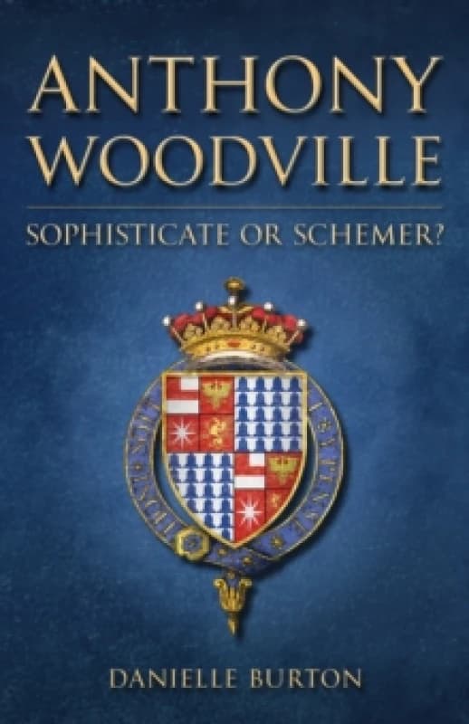 Anthony Woodville : Sophisticate or Schemer? Hardback
