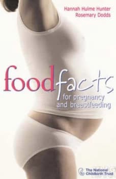 Food Facts for Pregnancy and Breastfeeding by Hannah Hulme Hunter and Rosemary Dodds and Hannah Hulme Hunter and National Childbirth Trust Book