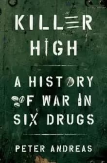 Killer High : A History of War in Six Drugs