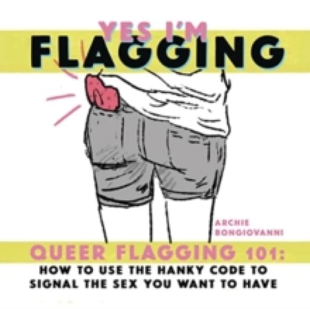 Yes Im Flagging : Queer Flagging 101: How to Use The Hanky Code To Signal the Paperback / softback
