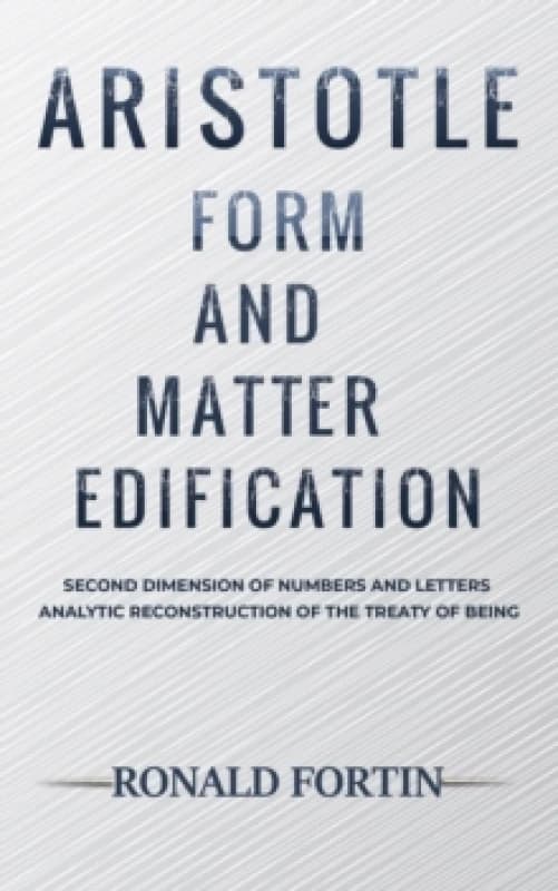 Aristotle: Form and Matter Edification : Second Dimension of Numbers and Letters - Analytic Reconstruction of the Treaty of Being Paperback / softback