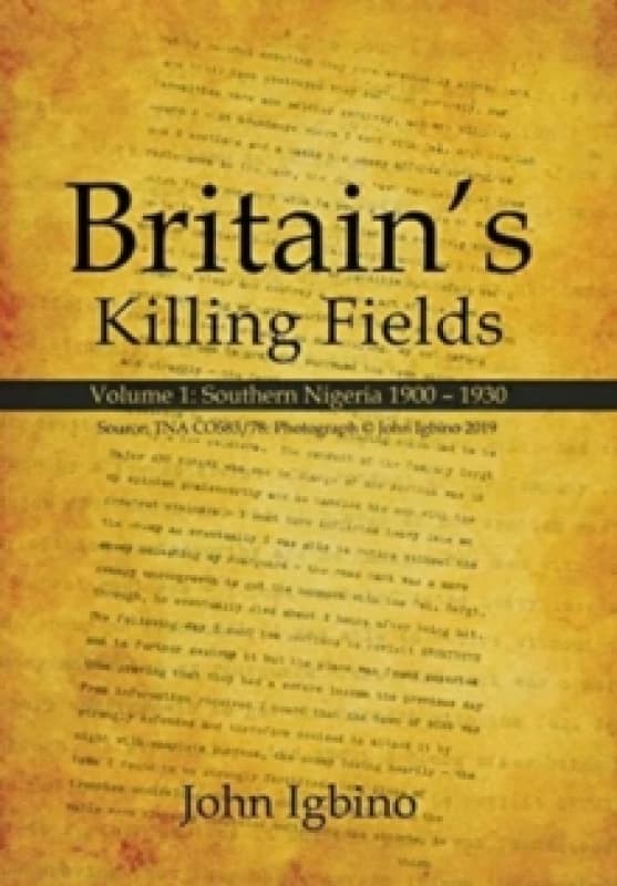 Britain's Killing Fields : Volume 1: Southern Nigeria 1900 - 1930 Hardback