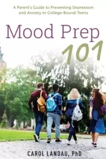 Mood Prep 101 : A Parent's Guide to Preventing Depression and Anxiety in College-Bound Teens
