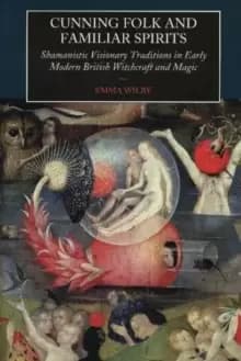 Cunning Folk and Familiar Spirits : Shamanistic Visionary Traditions in Early Modern British Witchcraft and