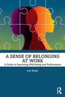 A Sense of Belonging at Work : A Guide to Improving Wellbeing and Performance