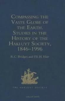 Compassing the Vaste Globe of the Earth : Studies in the History of the Hakluyt Society 1846-1996