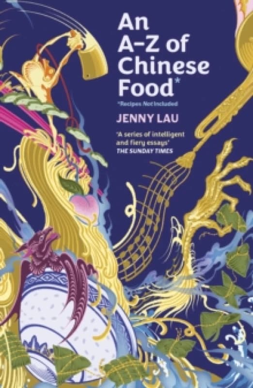 An A-Z of Chinese Food (Recipes Not Included) : A delectable collection that serves up Chinese flavour beyond its taste Paperback / softback