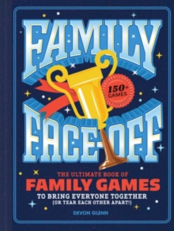 Family Face-Off : The Ultimate Book of Family Games to Bring Everyone Together (or Tear Each Other Apart!)150+ Games! Hardback
