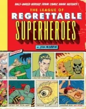 league of regrettable superheroes half baked heroes from comic book history