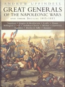 Great Generals of the Napoleonic Wars and Their Battles 1805-1815 by Andrew Uffindell Paperback