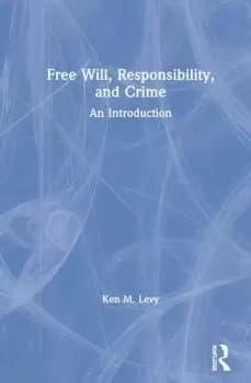 Free Will Responsibility and CrimeAn Introduction
